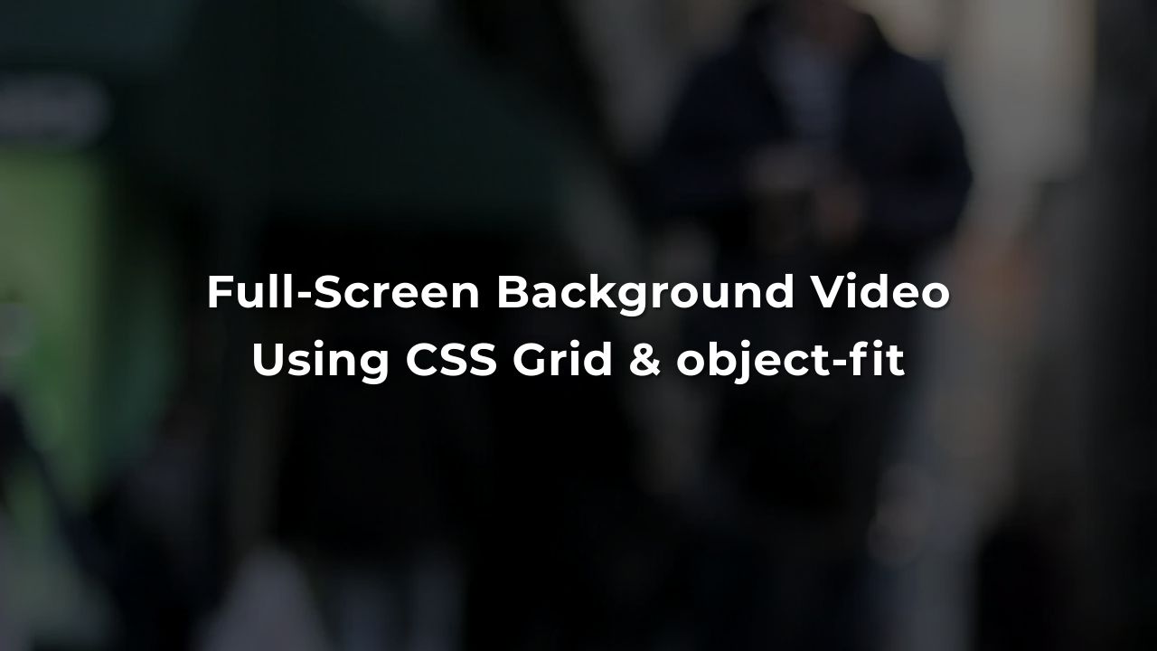 Full-Screen Background Video using CSS Grid & object-fit
