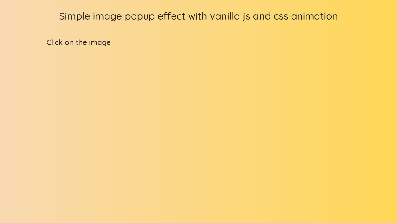 Simple image popup effect with vanilla js and css animation Simple image popup effect with vanilla js and css animation