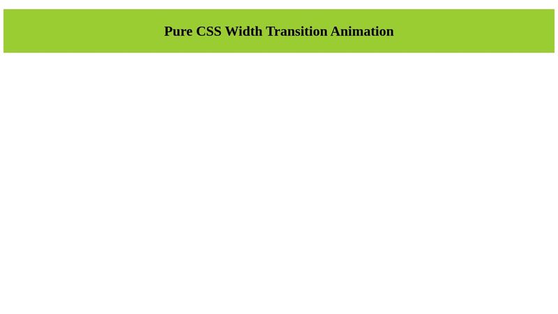 Pure CSS Width Transition Animation Pure CSS Width Transition Animation