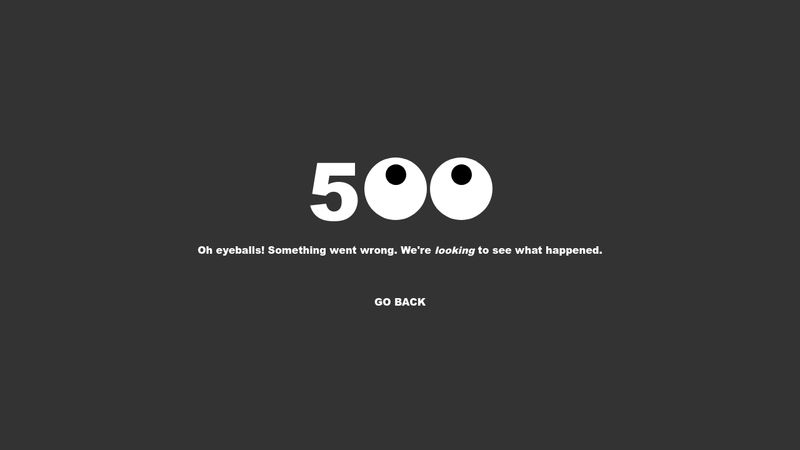 Learn from our 500 Error page. Lots of websites make funny 500 or