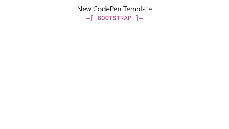 New CodePen Template —[ BOOTSTRAP ]—