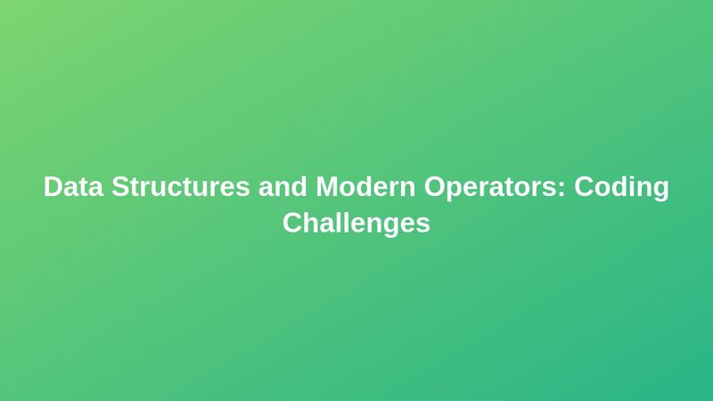 Udemy: Data Structures, Modern Operators, Strings. Coding Challenges.
