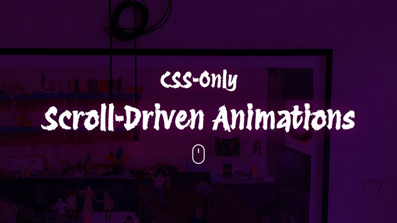 CSS-Only Scroll-Driven Animations