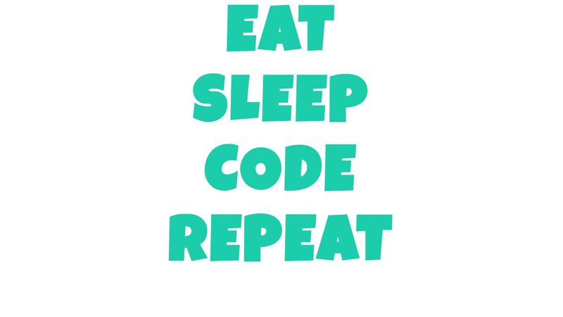 Eat, Sleep, Code, Repeat